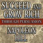 Succeed and grow rich through persuasion cover image