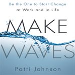 Make waves be the one to start change at work and in life cover image
