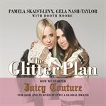 The glitter plan : how we started Juicy Couture for $200 and turned it into a global brand cover image