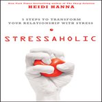 Stressaholic : 5 steps to transform your relationship with stress cover image