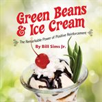 Green beans & ice cream the remarkable power of positive reinforcement cover image