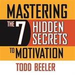 Mastering the 7 hidden secrets to motivation cover image