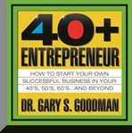 40+ entrepreneur how to start your own successful business in your 40's, 50's, 60's ... and beyond cover image