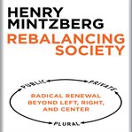 Rebalancing society : radical renewal beyond left, right, and center cover image