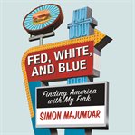 Fed, white, and blue : finding America with my fork cover image