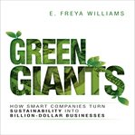 Green giants : how smart companies turn sustainability into billion-dollar businesses cover image