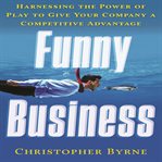 Funny business : harnessing the power of play to give your company a competitive advantage cover image