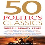 50 politics classics : freedom, equality, power cover image