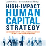 High-impact human capital strategy : addressing the 12 major challenges today's organizations face cover image