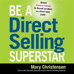 Be a direct selling superstar achieve financial freedom for yourself and others as a direct sales leader cover image
