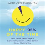 Happy 95% of the time three simple, proven ways to overcome depression and feel content almost all of the time cover image