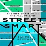 Street smart the rise of cities and the fall of cars cover image