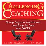 Challenging coaching : going beyond traditional coaching to face the facts cover image