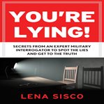 You're lying secrets from an expert military interrogator to spot the lies and get to the truth cover image
