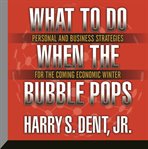 What to do when the bubble pops : personal and business strategies for the coming economic winter cover image