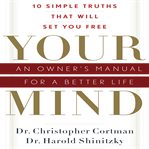 Your mind an owner's manual for a better life : 10 simple truths that will set you free cover image