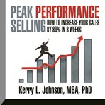 Peak performance selling: how to increase your sales by 80% in 8 weeks cover image