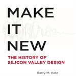 Make it new: the history of Silicon Valley design cover image