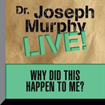 Why did this happen to me: Dr. Joseph Murphy live! cover image