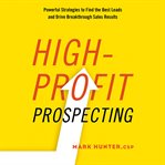 High-profit prospecting : powerful strategies to find the best leads and drive breakthrough sales results cover image