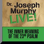 The inner meaning of the 23rd Psalm: Dr. Joseph murphy live! cover image