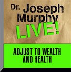 Adjust to wealth and health: Dr. Joseph Murphy live! cover image