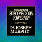 The secret to the subconscious power within you cover image