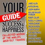 Your guide to success & happiness : collected wisdom of the world's greatest thinkers cover image