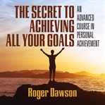 The secret to achieving all your goals. An Advanced Course in Personal Achievement cover image
