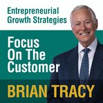 Focus on the customer : entrepreneural growth strategies cover image