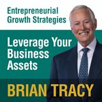 Leverage your business assets : entrepreneural growth strategies cover image