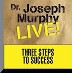 Three steps to success: Dr. Joseph Murphy live! cover image