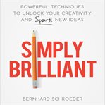 Simply brilliant : powerful techniques to unlock your creativity and spark new ideas cover image