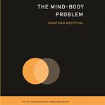 The mind-body problem : (the MIT press essential knowledge series) cover image