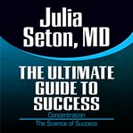 The ultimate guide to success : concentration ; the science of success cover image