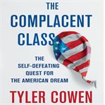 The complacent class : the self-defeating quest for the American dream cover image