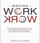 Making work work : the positivity solution for any work environment cover image