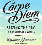 Carpe Diem : seizing the day in a distracted world cover image