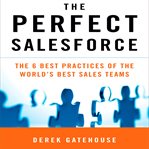 The perfect salesforce : the 6 best practices of the world's best sales teams cover image