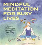 Mindful meditation for busy lives : active meditation throughout the day cover image