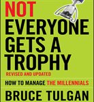 Not everyone gets a trophy : how to manage the millennials cover image