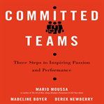 Committed teams : three steps to inspiring passion and performance cover image