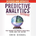 Predictive analytics : the power to predict who will click, buy, lie, or die cover image