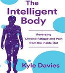 The intelligent body : reversing chronic fatigue and pain from the inside out cover image
