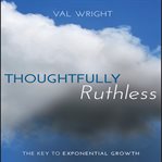 Thoughtfully ruthless : the key to exponential growth cover image