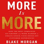 More is more : how the best companies go farther and work harder to create knock-your-socks-off customer experiences cover image