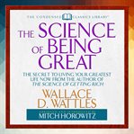 The science of Wallace D. Wattles : the science of getting rich, the science of being well, the science of being great cover image
