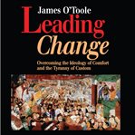 Leading change : overcoming the ideology of comfort and the tyranny of custom cover image
