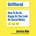 Unfiltered : how to be as happy as you look on social media cover image