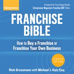 Franchise bible : how to buy a franchise or franchise your own business, 8th edition cover image